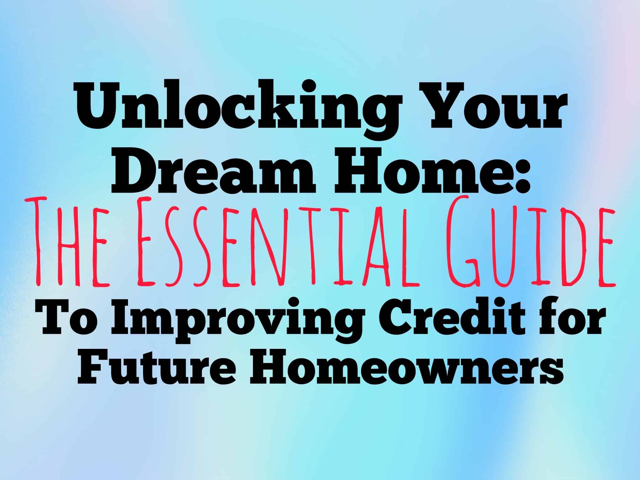 Unlocking Your Dream Home: The Essential Guide to Improving Credit for ...